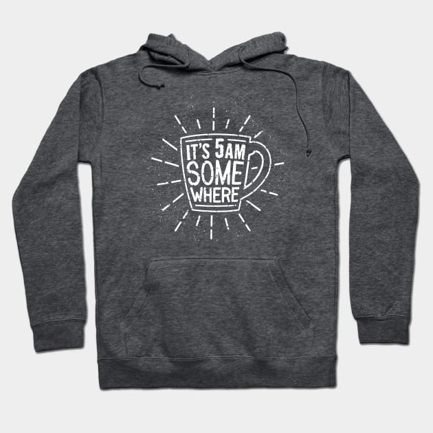 It's 5am Somewhere Hoodie by visualcraftsman